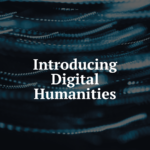 Introducing Digital Humanities